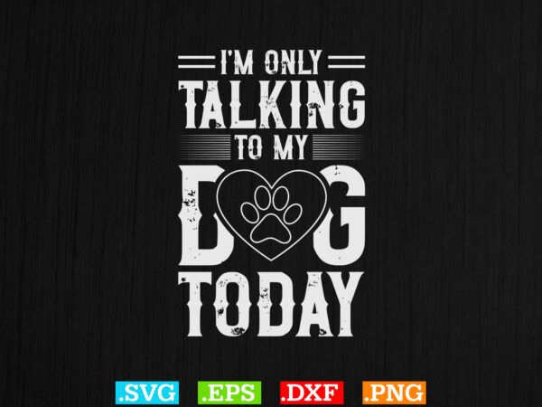 Womens i’m only talking to my dog today shirt t shirt design for sale