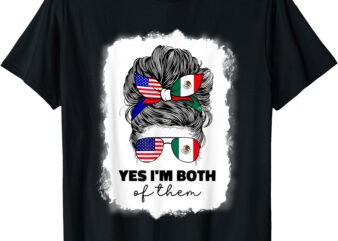 Yes I’m Both Of Them Proud American Mexican Flag Messy Bun T-Shirt