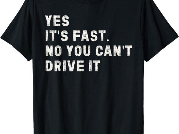 Yes it’s fast no you can’t drive it speed car driver t-shirt