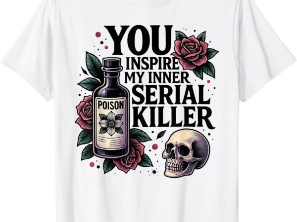 You inspire my inner serial killer – spooky season t-shirt