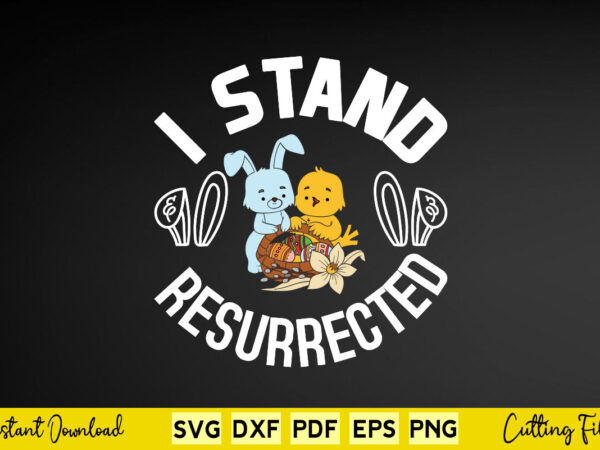 I stand resurrected svg easter day t shirt design for sale