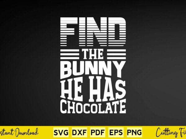 Find the bunny he has chocolate svg easter day t shirt graphic design