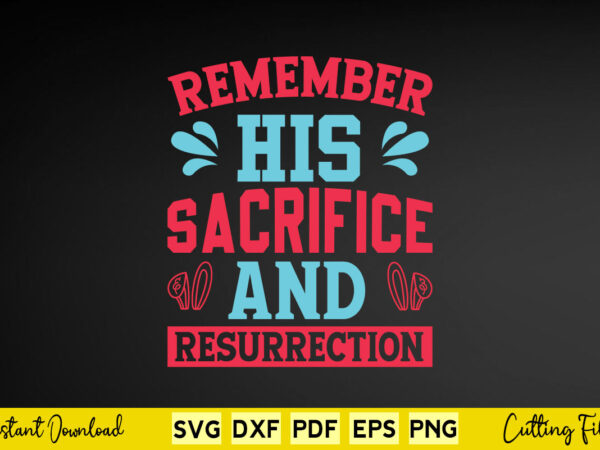 Remember his sacrifice and resurrection svg easter day t shirt design online Remember his sacrifice and resurrection svg easter day t shirt design online