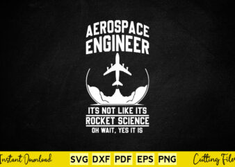 Aerospace Engineer It’s Not Like It’s Rocket Science Oh Wait , Yes It Is Svg Engineer