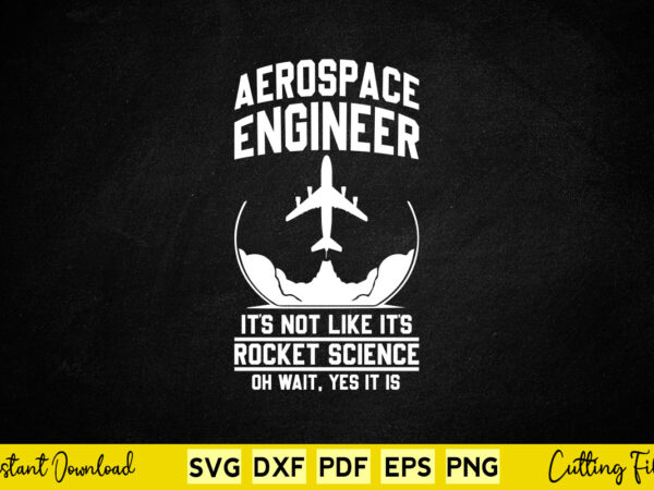 Aerospace engineer it’s not like it’s rocket science oh wait , yes it is svg engineer t shirt vector