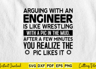Arguing with an Engineer is like wrestling With A Pic In The Mud After A Few Minutes You Realize The Pic Likes It Svg Engineer
