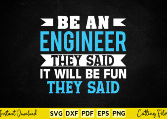 Be an Engineer They Said It Will Be Fun They Said Svg Engineering