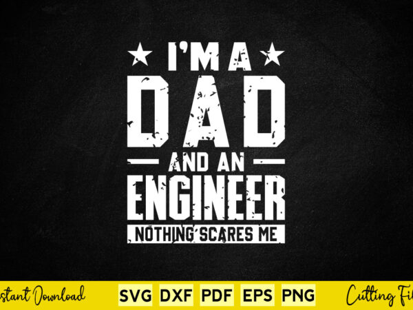 I’m a dad and an engineer nothing scares me svg engineering t shirt design for sale