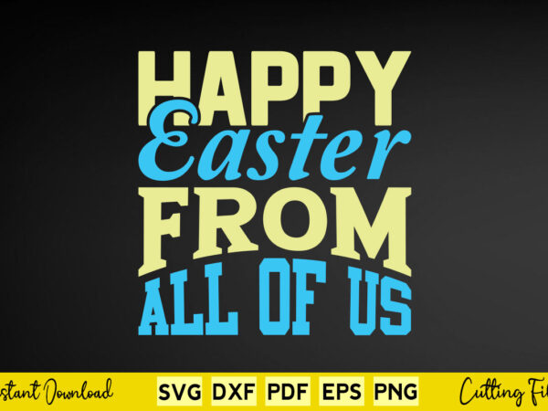 Happy easter form all of us svg easter day graphic t shirt