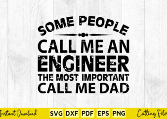 Some People Call Me An Engineer The Most Important Call Me Dad Svg Engineer