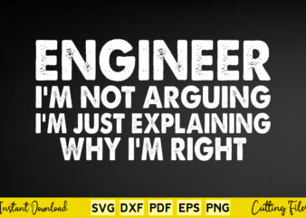 Engineer I’m Not Arguing I’m Just Explaining Why I’m Right Svg Engineer