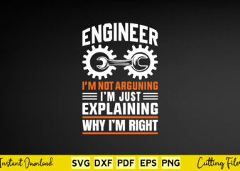 Engineer I’m Not Arguing I’m Just Explaining Why I’m Right Svg Engineering