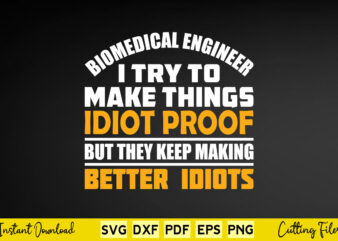 Biomedical Engineer I Try To Make Things Idiot Proof But They Keep Making Better Idiots Svg Engineer