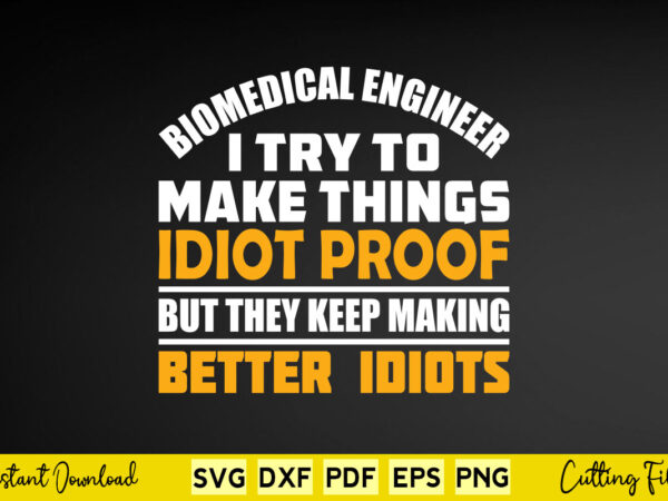 Biomedical engineer i try to make things idiot proof but they keep making better idiots svg engineer t shirt template Biomedical engineer i try to make things idiot proof but they keep making better idiots svg engineer t shirt template