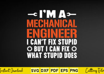 I’m A Mechanical Engineer I Can’t Fix Stupid But I Can Fix What Stupid Does Svg Engineering