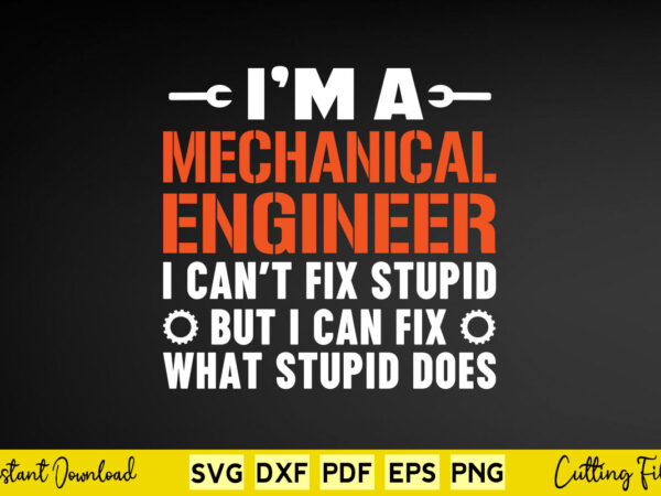 I’m a mechanical engineer i can’t fix stupid but i can fix what stupid does svg engineering t shirt design for sale I’m a mechanical engineer i can’t fix stupid but i can fix what stupid does svg engineering t shirt design for sale