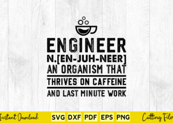 Engineer N Enjuhneer An Organism That Thrives On Caffeine And Last Minute Work Svg Engineer