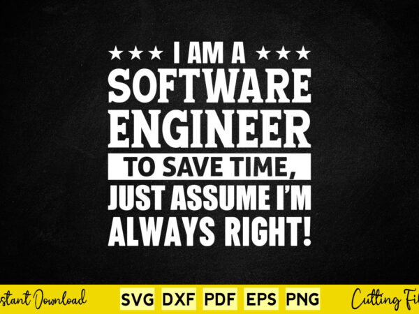 I’m a software engineer to save time just assume i’m always right svg engineering t shirt design for sale I’m a software engineer to save time just assume i’m always right svg engineering t shirt design for sale