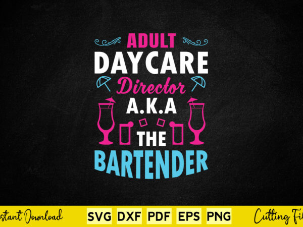 Adult daycare director a.k. a the bartender svg bartender t shirt vector Adult daycare director a.k. a the bartender svg bartender t shirt vector