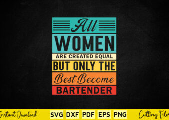 All Woman Are Creared Equal But Only The Best Become BartenderSvg Bartender