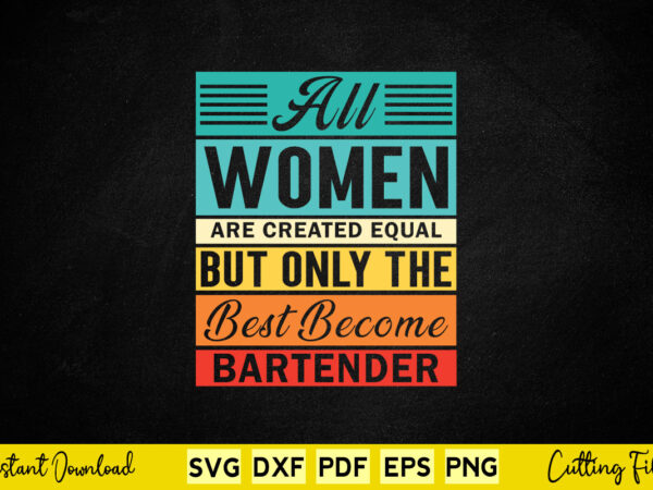 All woman are creared equal but only the best become bartendersvg bartender t shirt vector