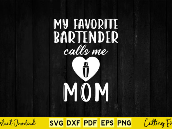 My favorite bartender calls me mom svg bartender t shirt designs for sale