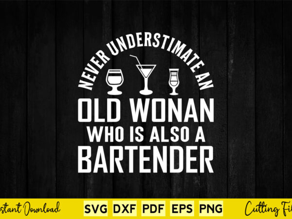 Never understimate old woman who is also a bartender svg bartender T shirt vector artwork Never understimate old woman who is also a bartender svg bartender T shirt vector artwork