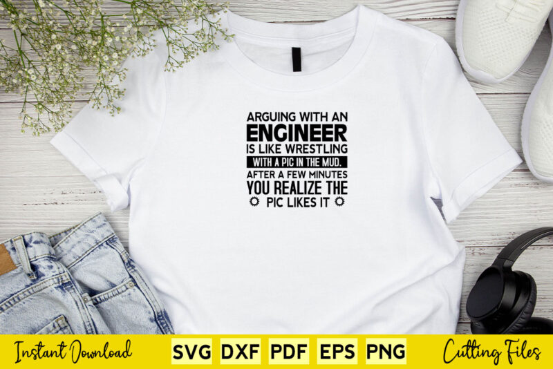 Arguing with an Engineer is like wrestling With A Pic In The Mud After A Few Minutes You Realize The Pic Likes It Svg Engineer