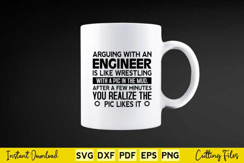 Arguing with an Engineer is like wrestling With A Pic In The Mud After A Few Minutes You Realize The Pic Likes It Svg Engineer