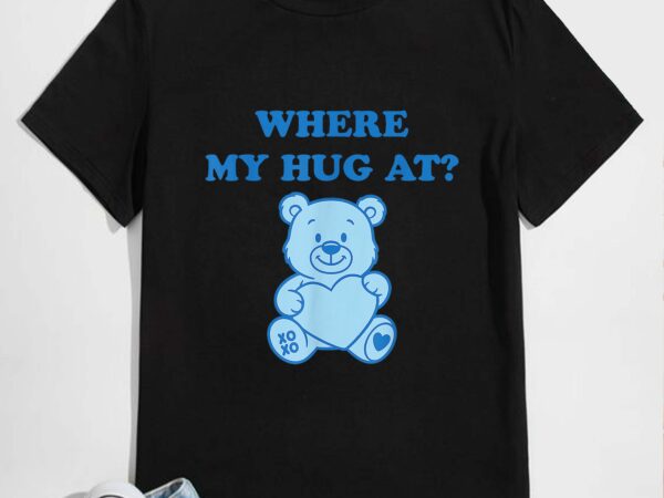 Where my hug at cute teddy bear t-shirt design
