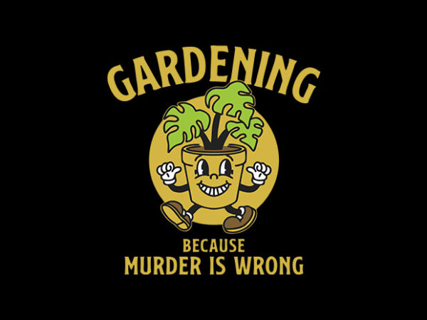 Gardening because murder is wrong t shirt design template