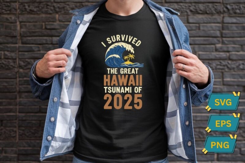 I Survived The Great Hawaii Tsunami of 2025 Funny Saying T-Shirt design vector, survived, great, hawaii,