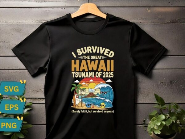 I survived the great hawaii tsunami of 2025 everyone learn t-shirt design