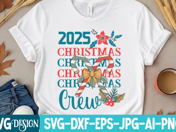 2025 christmas crew t-shirt design,christmas svg,christmas,merry christmas svg,christmas ornament svg,christmas svg bundle,christmas svg des