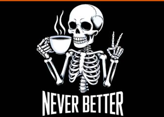 Never Better Skeleton Drinking Coffee Halloween PNG