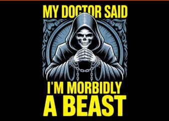 My Doctor Said I’m Morbidly A Beast PNG