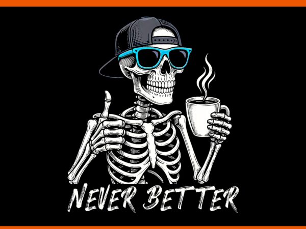 Never better skeleton coffee halloween png T shirt vector artwork