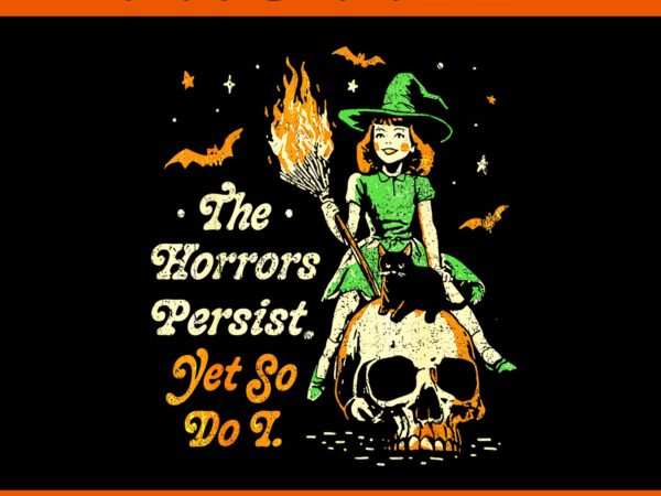 The horrors persist yet so do i halloween png t shirt designs for sale