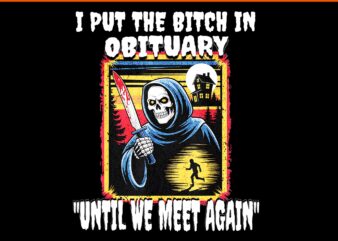 I Put The Bitch In Obituary Until We Meet Again PNG, Horror Grim Reaper Halloween PNG
