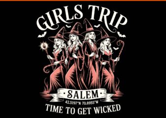 Girls Trip Salem Time to Get Wicked Witchy PNG, Witches Halloween PNG