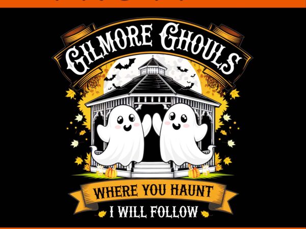 Gilmore ghouls where you haunt i will follow apparel png t shirt design template