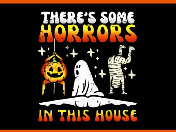 There’s some horrors in this house halloween png t shirt designs for sale