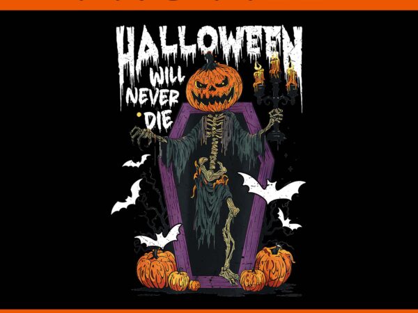 Halloween will never die skeleton png graphic t shirt