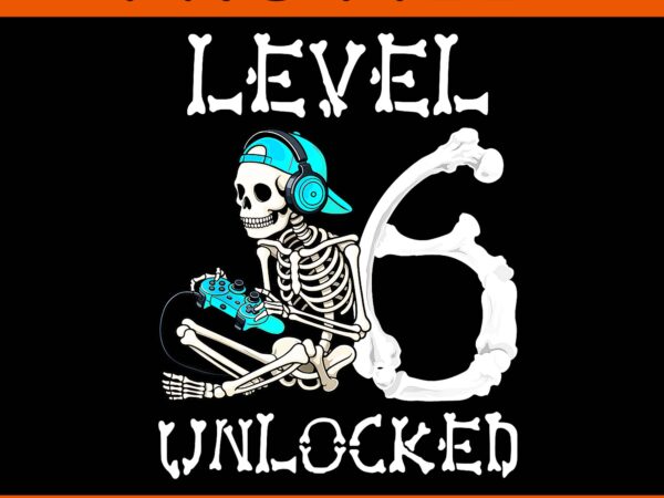 Level 6 unlocked skeleton gamer video gaming 6th birthday png t shirt vector graphic