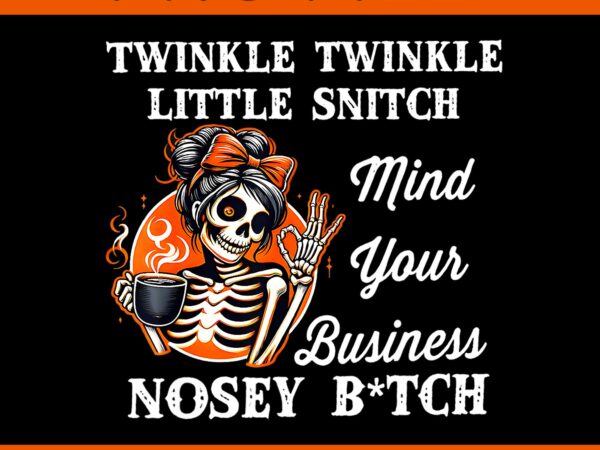 Twinkle twinkle little snitch mind your business nosy b-tch png t shirt designs for sale