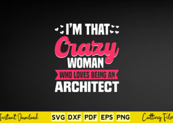 I’M That Crazy Woman Who Loves Being An Architect Svg Architecture
