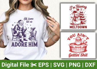 Oh Come Let Us Adore Him Santa, Meltdown Snowman, You Ain’t Gettin’ Shit Santa Bathtub, Funny Christmas T-Shirt Design