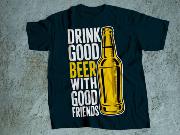 Drink good beer with good friends t shirt vector illustration