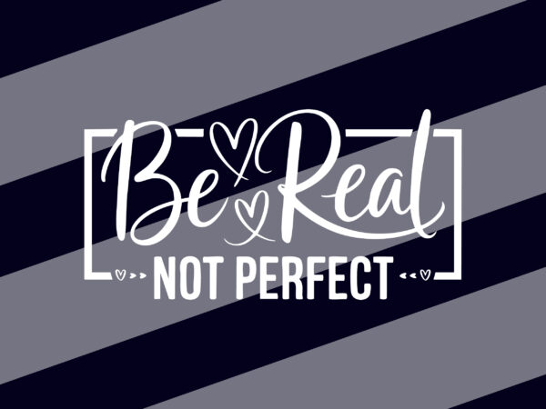 Be real not perfect tshirt design