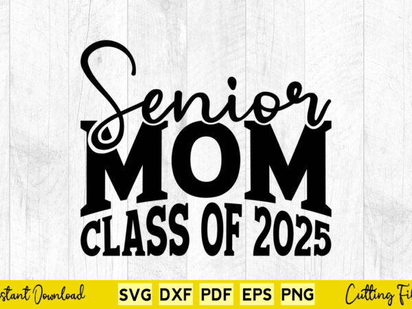 Senior mom class of 2025 svg class 2025 t shirt template vector Senior mom class of 2025 svg class 2025 t shirt template vector